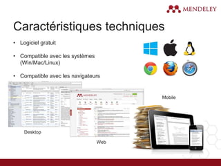 Caractéristiques techniques
Desktop
Web
Mobile
• Logiciel gratuit
• Compatible avec les systèmes
(Win/Mac/Linux)
• Compatible avec les navigateurs
 