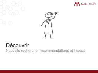 Découvrir
Nouvelle recherche, recommandations et impact
 