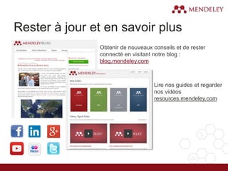 Rester à jour et en savoir plus
Obtenir de nouveaux conseils et de rester
connecté en visitant notre blog :
blog.mendeley.com
Lire nos guides et regarder
nos vidéos
resources.mendeley.com
 