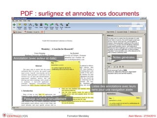 PDF : surlignez et annotez vos documents




Annotation (avec auteur et date)                                           Notes générales




                                                            Listes des annotations avec leurs
                                                            liens pour une navigation aisée


       Passage surligné manuellement




                                       Formation Mendeley                              Alain Marois - 27/04/2010
 