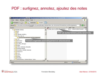 PDF : surlignez, annotez, ajoutez des notes




                                              PDF (et autres fichiers) joints renommés



        Fichiers organisés automatiquement en arborescence




                         Formation Mendeley                             Alain Marois - 27/04/2010
 