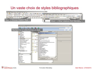 Un vaste choix de styles bibliographiques


Ooo : « Choose Citation Style »
                                                         Word : « Other citations from Mendeley »




        Recherchez et sélectionnez un style




                                         Formation Mendeley                            Alain Marois - 27/04/2010
 
