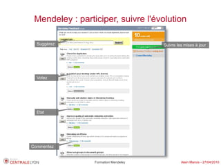 Mendeley : participer, suivre l'évolution

  Suggérez                            Suivre les mises à jour




  Votez




  Etat




Commentez


                 Formation Mendeley            Alain Marois - 27/04/2010
 