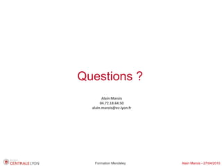 Questions ?
        Alain Marois
       04.72.18.64.50
  alain.marois@ec-lyon.fr




   Formation Mendeley       Alain Marois - 27/04/2010
 