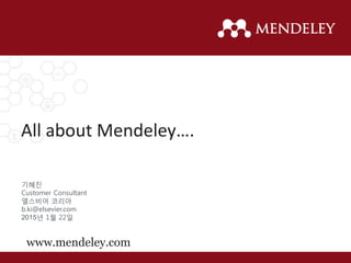All about Mendeley….
www.mendeley.com
기혜진
Customer Consultant
엘스비어 코리아
b.ki@elsevier.com
2015년 1월 22일
 