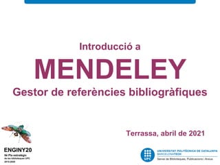 Introducció a
MENDELEY
Gestor de referències bibliogràfiques
Terrassa, abril de 2021
 