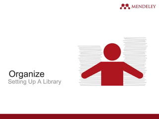 Organize
Setting Up A Library
 