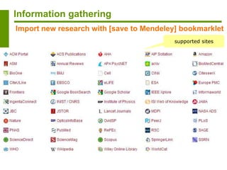 Information gathering
Import new research with [save to Mendeley] bookmarklet
supported sites
 