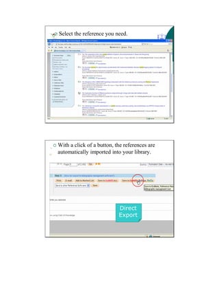 Select the reference you need.
 With a click of a button, the references are
automatically imported into your library.
Direct
Export
 