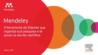A ferramenta da Elsevier que
organiza sua pesquisa e te
apoia na escrita científica.
Agosto, 2022
 
