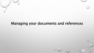 Managing your documents and references
 