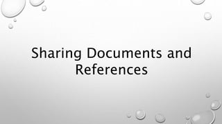 Sharing Documents and
References
 