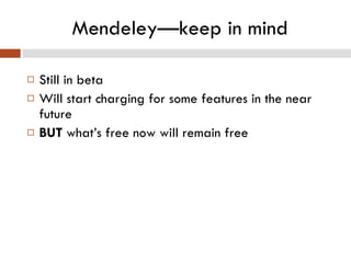 Mendeley—keep in mind Still in beta Will start charging for some features in the near future BUT  what’s free now will remain free 