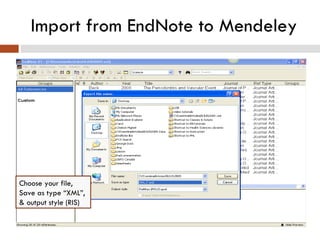 Import from EndNote to Mendeley Choose your file, Save as type “XML”, & output style (RIS) 