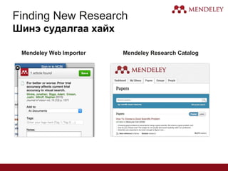 Finding New Research
Шинэ судалгаа хайх
Mendeley Web Importer Mendeley Research Catalog
 