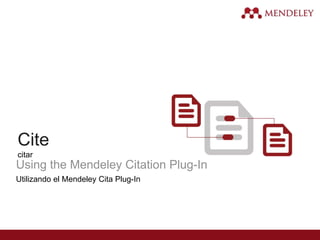 Cite
citar
Using the Mendeley Citation Plug-In
Utilizando el Mendeley Cita Plug-In
 