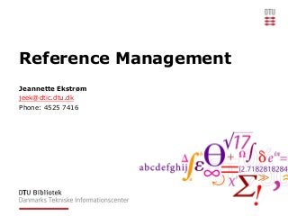 Reference Management
Jeannette Ekstrøm
jeek@dtic.dtu.dk
Phone: 4525 7416
 