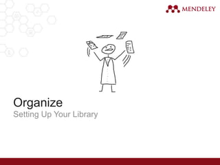 Organize
Setting Up Your Library
 