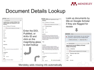 Document Details Lookup
Enter the DOI,
PubMed, or
ArXiv ID and
click on the
magnifying glass
to start lookup
Mendeley adds missing info automatically
Look up documents by
title on Google Scholar
if they are flagged for
review
 