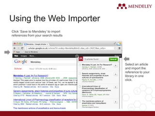 Using the Web Importer
Click ‘Save to Mendeley’ to import
references from your search results
Select an article
and import the
reference to your
library in one
click.
 