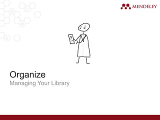 Organize
Managing Your Library
 
