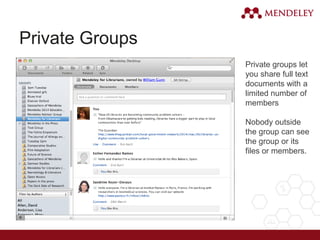 Private Groups
Private groups let
you share full text
documents with a
limited number of
members
Nobody outside
the group can see
the group or its
files or members.
 