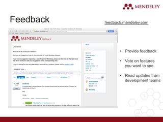 Feedback
• Provide feedback
• Vote on features
you want to see
• Read updates from
development teams
feedback.mendeley.com
 