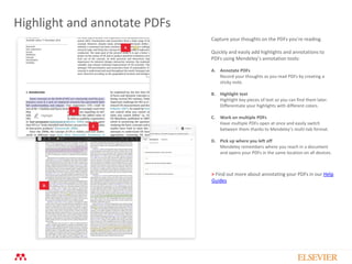 Highlight and annotate PDFs
Capture your thoughts on the PDFs you’re reading.
Quickly and easily add highlights and annotations to
PDFs using Mendeley’s annotation tools:
A. Annotate PDFs
Record your thoughts as you read PDFs by creating a
sticky note.
B. Highlight text
Highlight key pieces of text so you can find them later.
Differentiate your highlights with different colors.
C. Work on multiple PDFs
Have multiple PDFs open at once and easily switch
between them thanks to Mendeley’s multi-tab format.
D. Pick up where you left off
Mendeley remembers where you reach in a document
and opens your PDFs in the same location on all devices.
A
B
C
D
> Find out more about annotating your PDFs in our Help
Guides
 