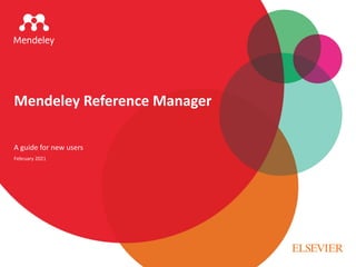 A guide for new users
Mendeley Reference Manager
February 2021
 