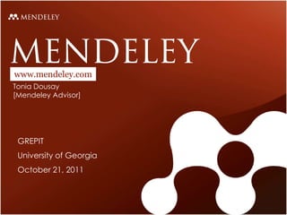 www.mendeley.com
Tonia Dousay
[Mendeley Advisor]




 GREPIT
 University of Georgia
 October 21, 2011
 
