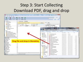 Step 3: Start Collecting
 Download PDF, drag and drop




Drag file and drop in Mendeley
 