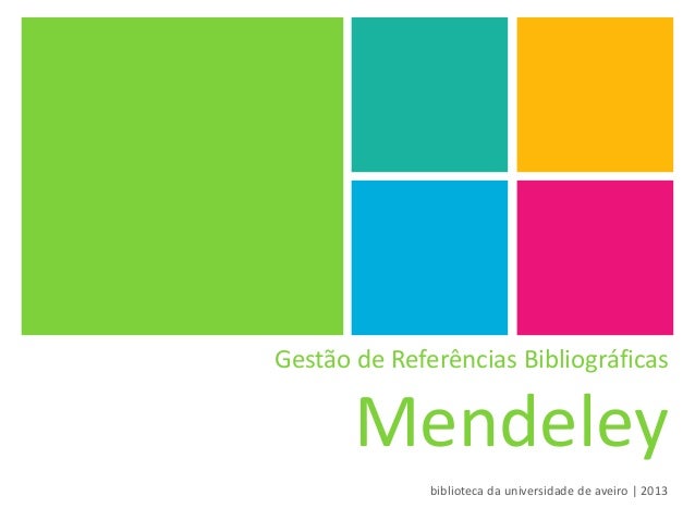 Gestão de Referências Bibliográficas
Mendeley
biblioteca da universidade de aveiro | 2013
 