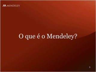 O que é o Mendeley?
3
 