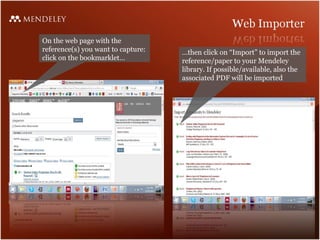 On the web page with the
reference(s) you want to capture:
click on the bookmarklet…
…then click on “Import” to import the
reference/paper to your Mendeley
library. If possible/available, also the
associated PDF will be imported
 