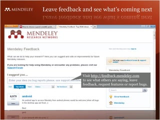 Visit http://feedback.mendeley.com
to see what others are saying, leave
feedback, request features or report bugs.
.
 