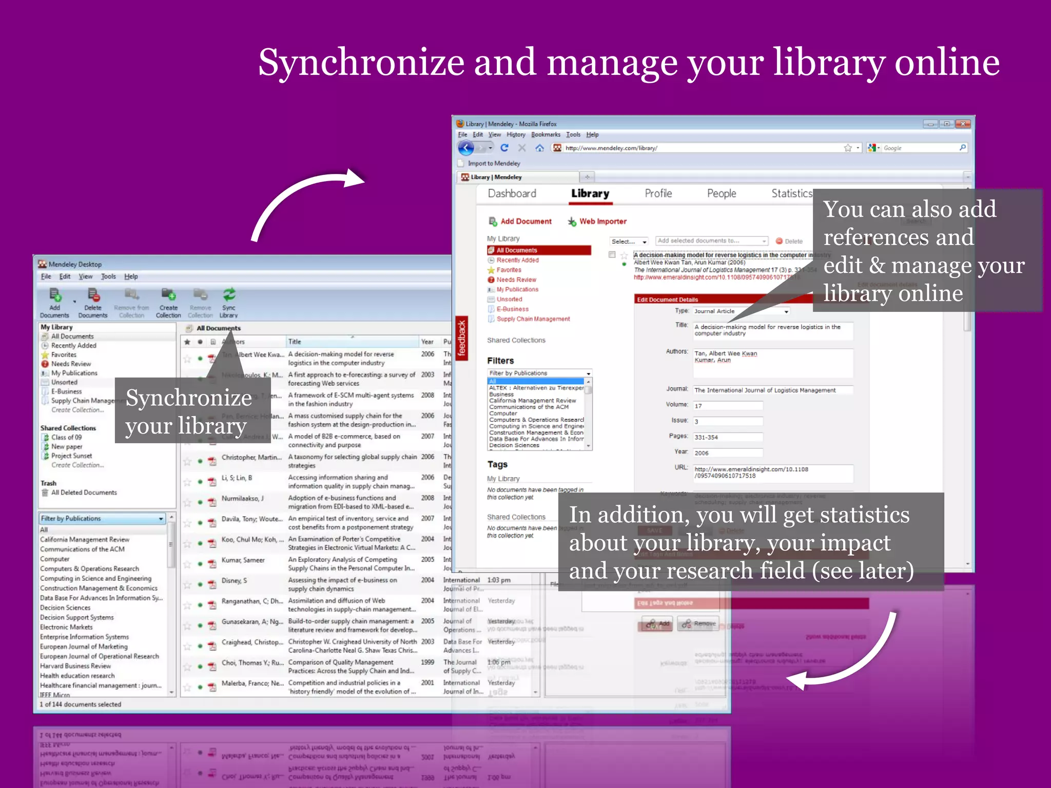 Synchronize and manage your library online
Synchronize
your library
You can also add
references and
edit & manage your
library online
In addition, you will get statistics
about your library, your impact
and your research field (see later)
 