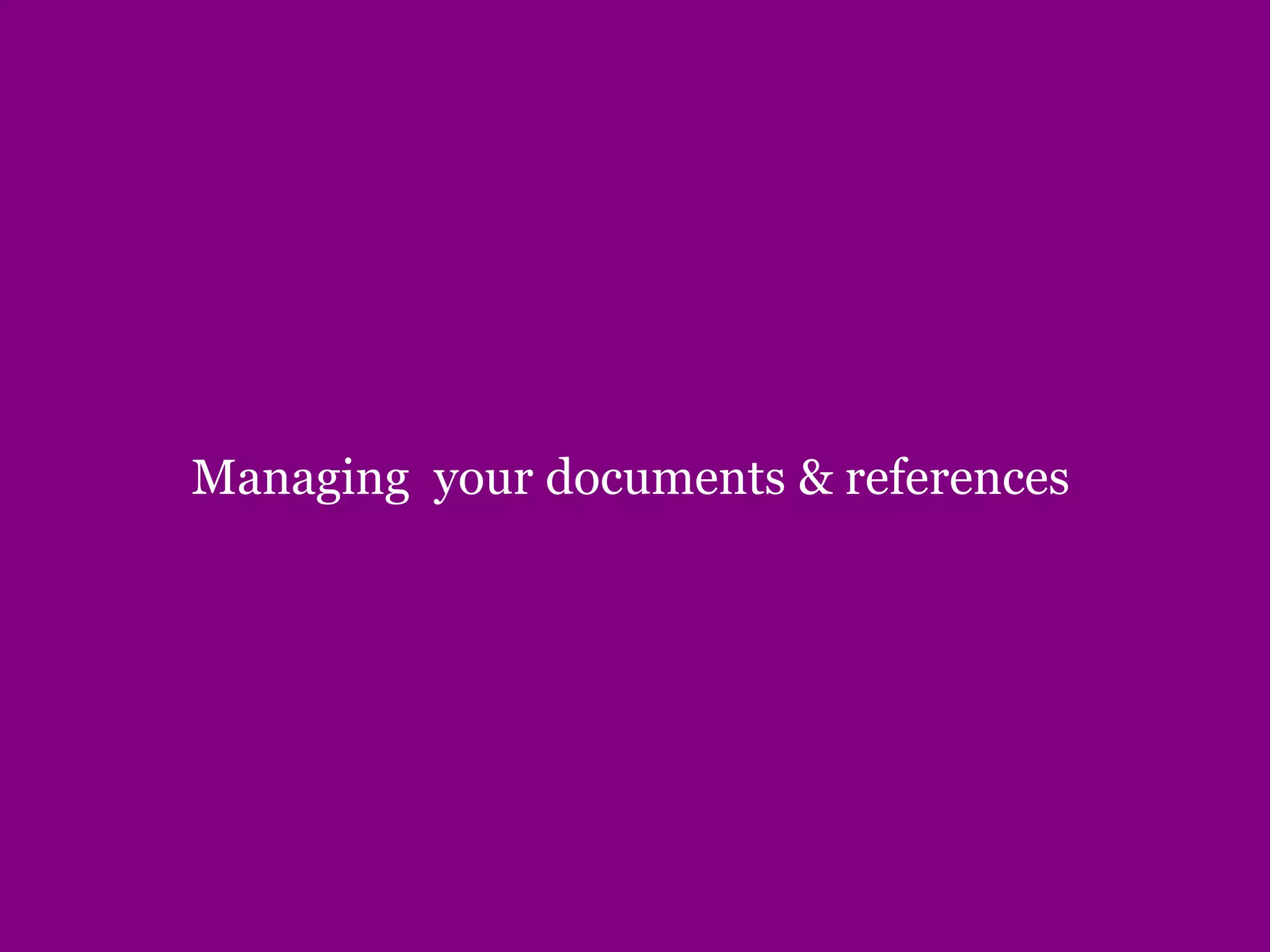 Managing your documents & references
 