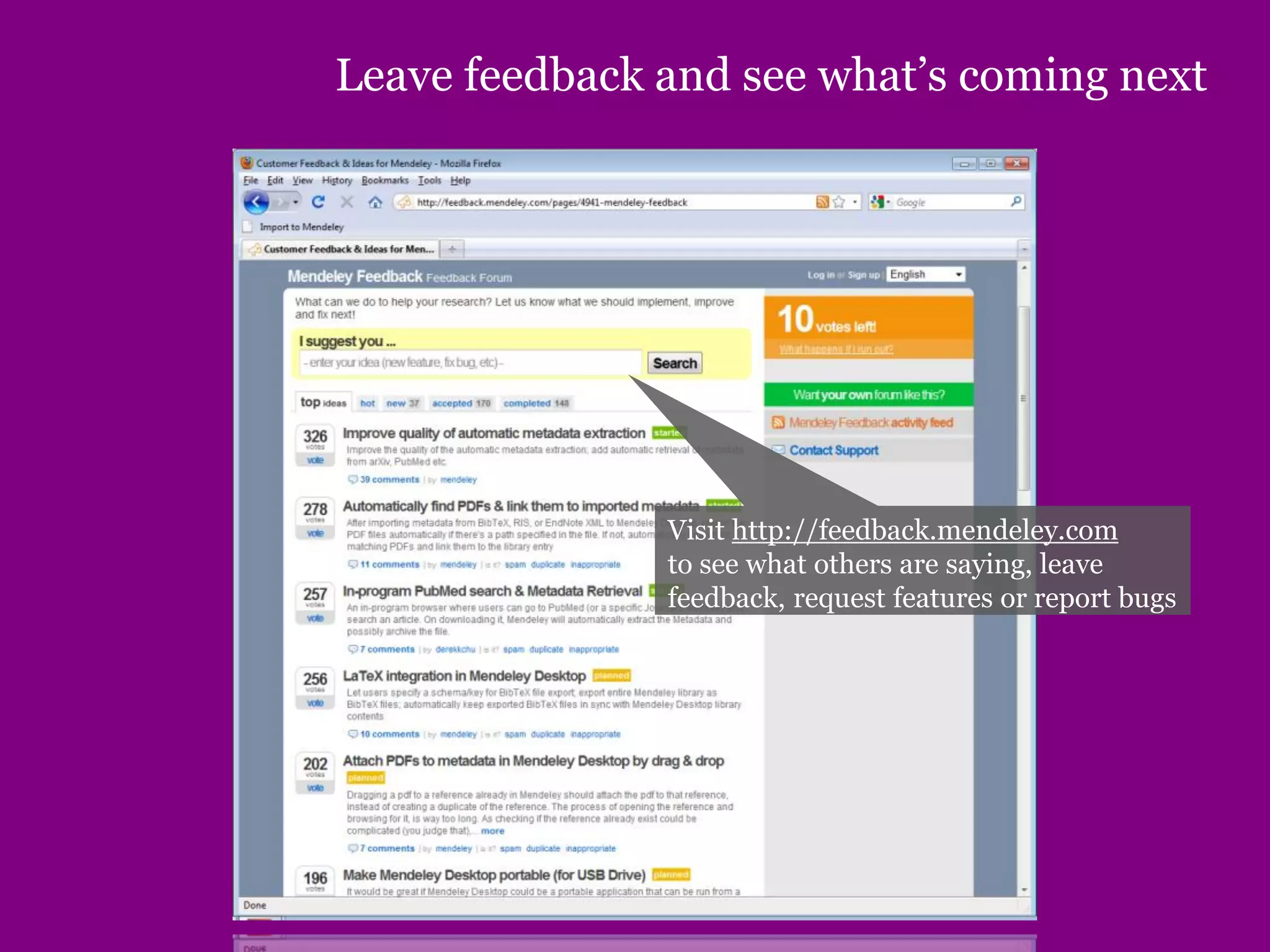 Leave feedback and see what’s coming next
Visit http://feedback.mendeley.com
to see what others are saying, leave
feedback, request features or report bugs
 