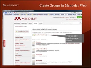 Create Groups in Mendeley Web You can also create groups online. 