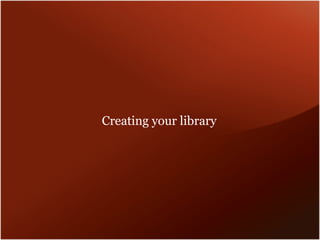Creating your library 