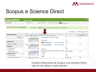Scopus e Science Direct
Importe diretamente da Scopus e da Science Direct
sem ter de utilizar o web importer
 