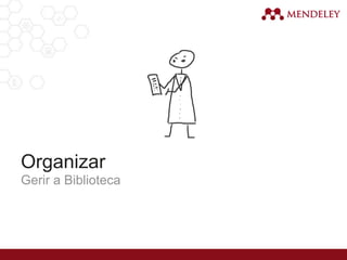 Organizar
Gerir a Biblioteca
 