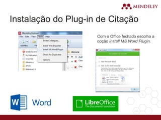 Instalação do Plug-in de Citação
Com o Office fechado escolha a
opção install MS Word Plugin.
 