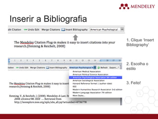 Inserir a Bibliografia
1. Clique ‘Insert
Bibliography’
2. Escolha o
estilo
3. Feito!
 