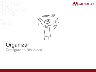 Organizar
Configurar a Biblioteca
 