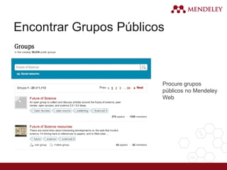 Encontrar Grupos Públicos
Procure grupos
públicos no Mendeley
Web
 