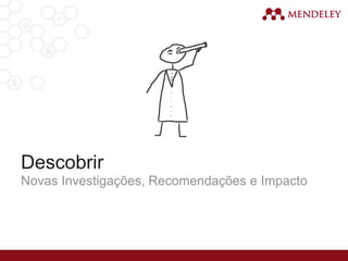 Descobrir
Novas Investigações, Recomendações e Impacto
 