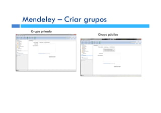 Mendeley – Criar grupos
Grupo privado
Grupo público
 