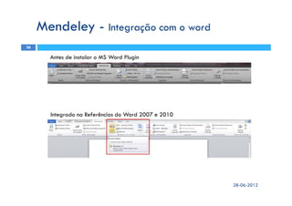 28-06-2012
36
Mendeley - Integração com o word
Integrado na Referências do Word 2007 e 2010
Antes de instalar o MS Word Plugin
 