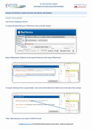 CITATION TOOLS
ADDING REFERENCES FROM EXISTING SOFTWARE (REFWORKS)
EXPORT YOUR LIBRARY
Log into your RefWorks account.
To export all references go to 'References' menu and click 'Export':
Select 'Bibliographic Software' as the export format and click 'Export References':
To export references from a special folder, click name of this folder from folders area to the right of the window:
*Note: Alternatively you can export in BibTeX format
 